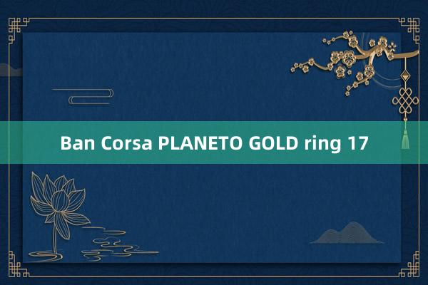 Ban Corsa PLANETO GOLD ring 17