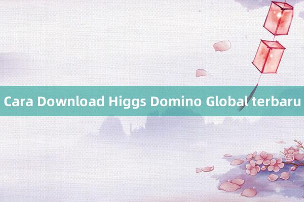 Cara Download Higgs Domino Global terbaru