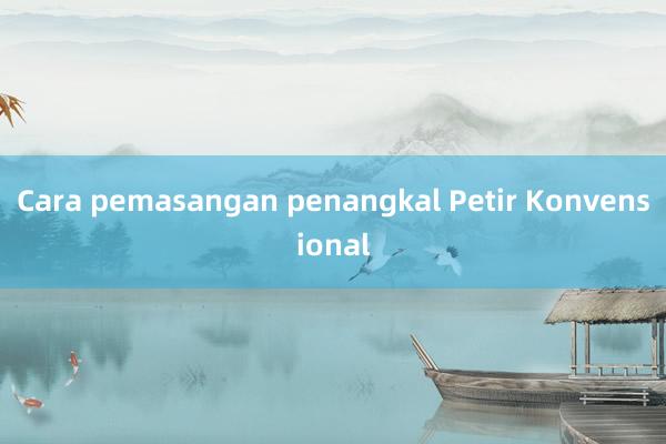 Cara pemasangan penangkal Petir Konvensional