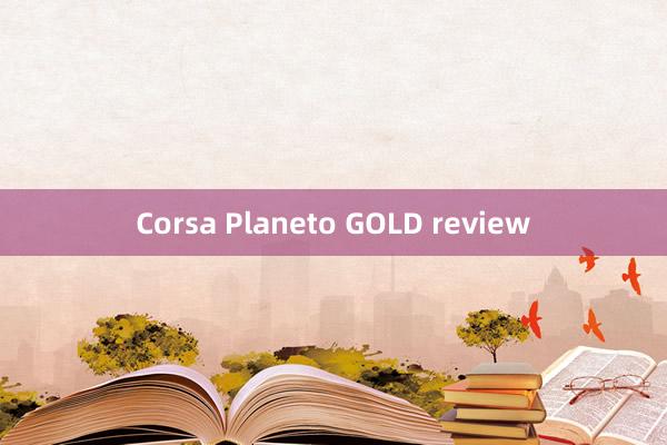 Corsa Planeto GOLD review