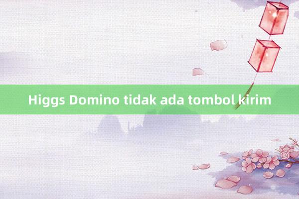 Higgs Domino tidak ada tombol kirim