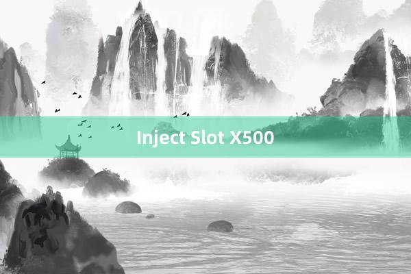 Inject Slot X500