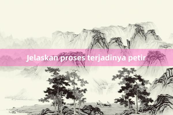 Jelaskan proses terjadinya petir