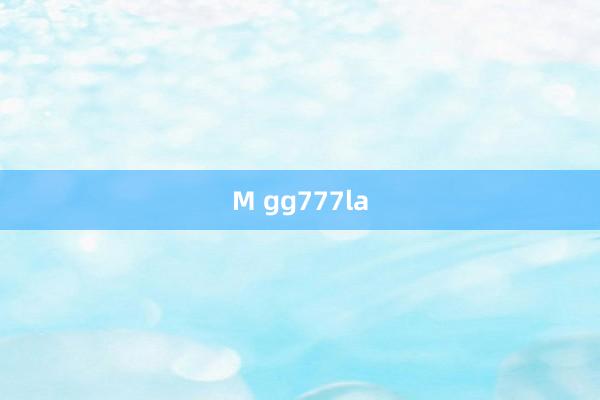 M gg777la