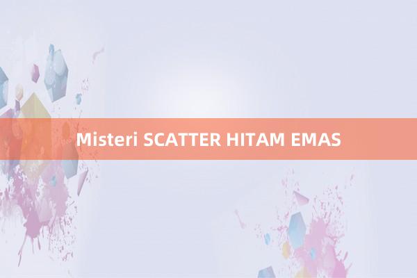 Misteri SCATTER HITAM EMAS