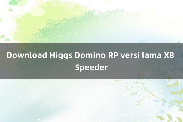 Download Higgs Domino RP versi lama X8 Speeder