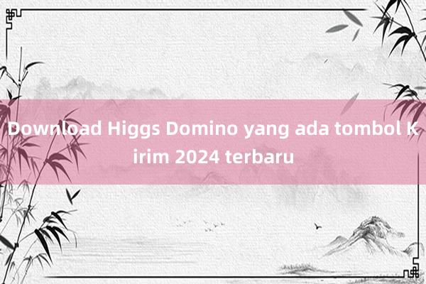 Download Higgs Domino yang ada tombol Kirim 2024 terbaru