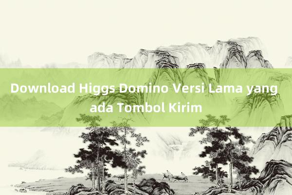 Download Higgs Domino Versi Lama yang ada Tombol Kirim