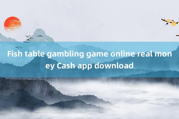 Fish table gambling game online real money Cash app download