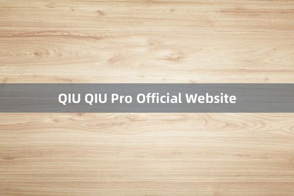 QIU QIU Pro Official Website