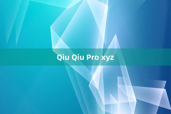 Qiu Qiu Pro xyz