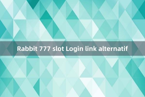 Rabbit 777 slot Login link alternatif