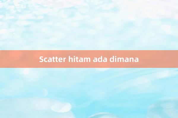 Scatter hitam ada dimana