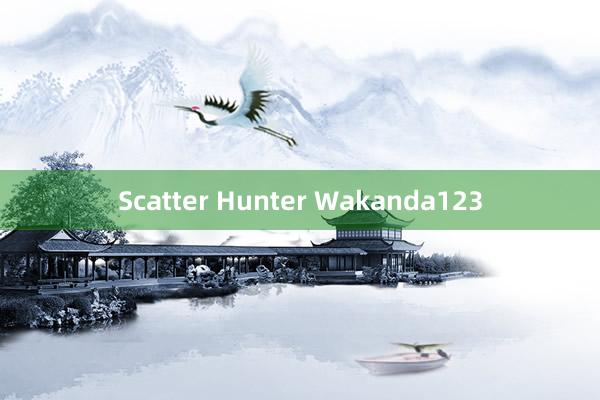 Scatter Hunter Wakanda123