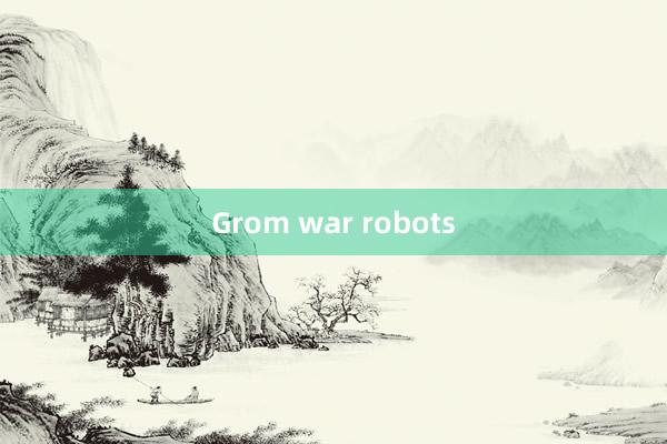 Grom war robots