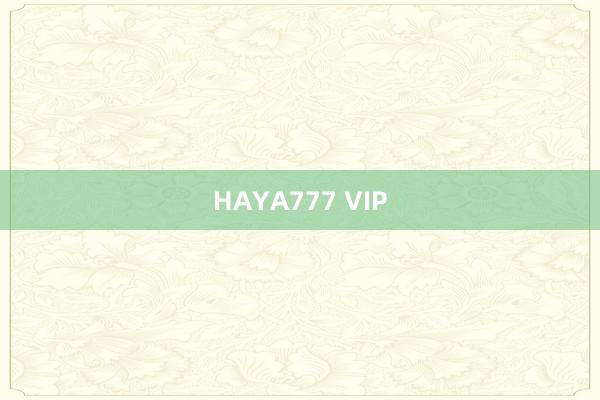 HAYA777 VIP