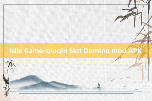 Idle Game-qiuqiu Slot Domino mod APK