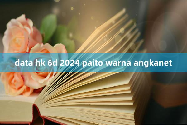 data hk 6d 2024 paito warna angkanet