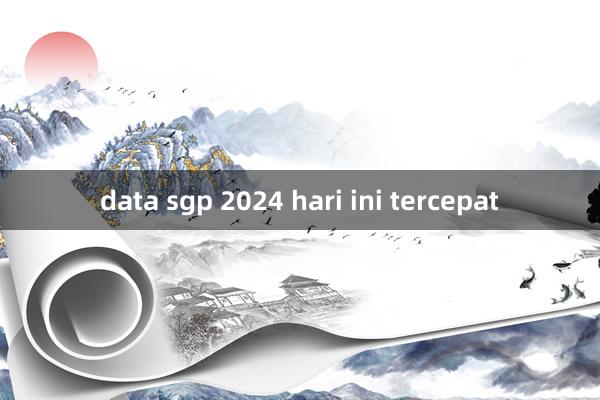 data sgp 2024 hari ini tercepat