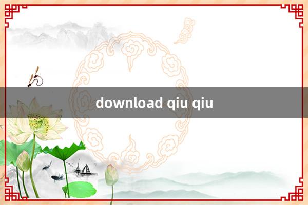 download qiu qiu