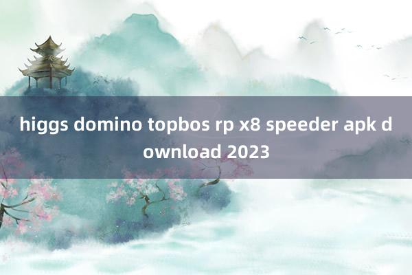 higgs domino topbos rp x8 speeder apk download 2023