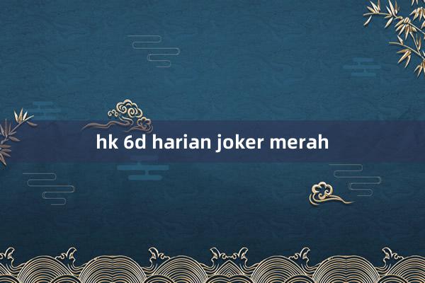 hk 6d harian joker merah