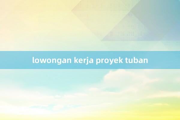 lowongan kerja proyek tuban