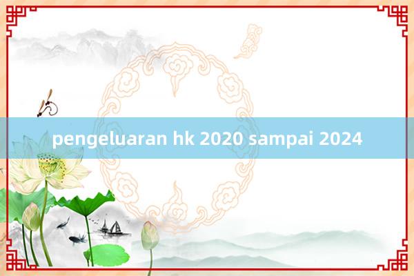 pengeluaran hk 2020 sampai 2024