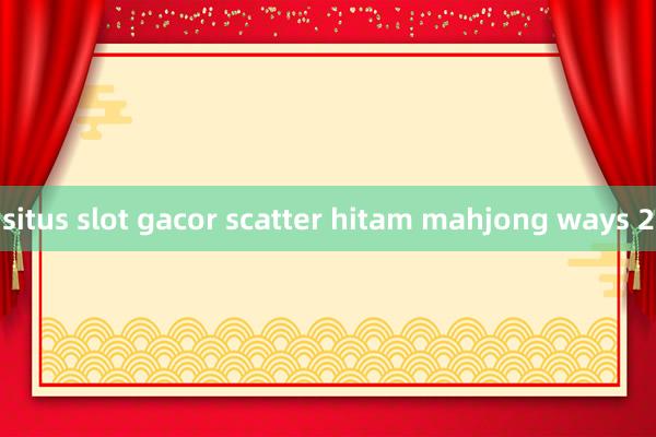 situs slot gacor scatter hitam mahjong ways 2