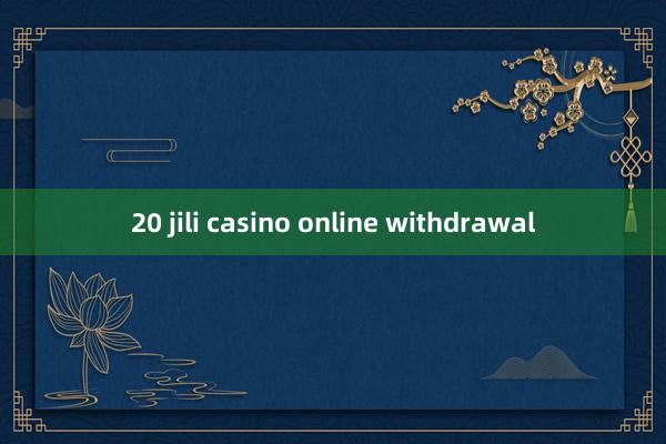 20 jili casino online withdrawal