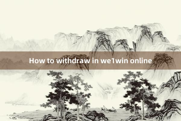 How to withdraw in we1win online