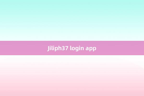 Jiliph37 login app