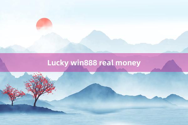 Lucky win888 real money