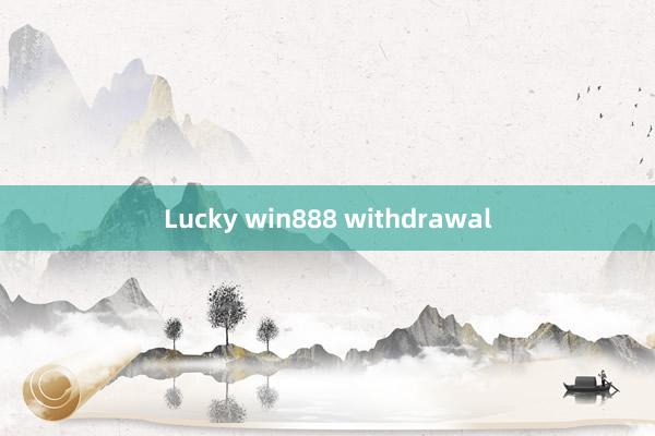 Lucky win888 withdrawal