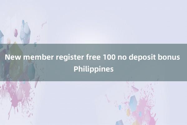 New member register free 100 no deposit bonus Philippines