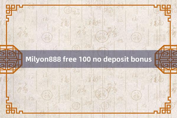 Milyon888 free 100 no deposit bonus