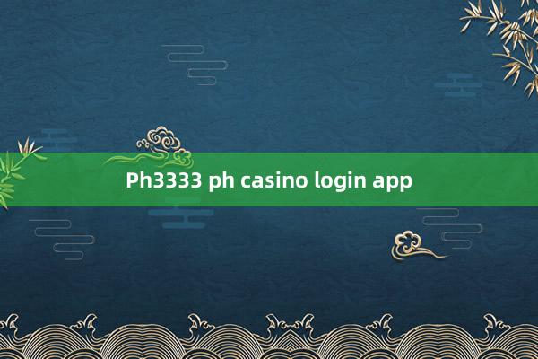 Ph3333 ph casino login app