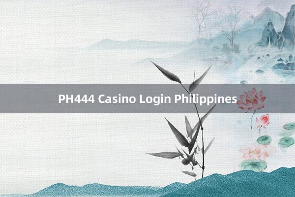 PH444 Casino Login Philippines