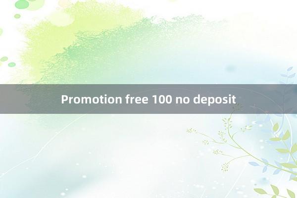 Promotion free 100 no deposit