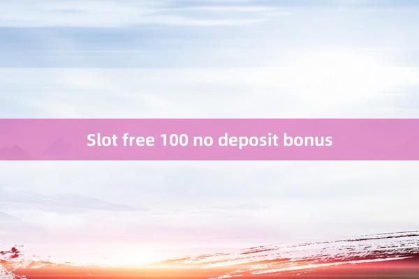 Slot free 100 no deposit bonus