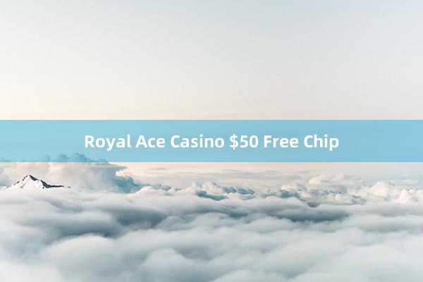 Royal Ace Casino $50 Free Chip