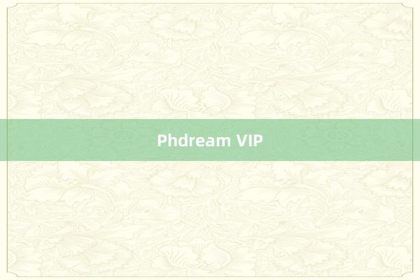 Phdream VIP