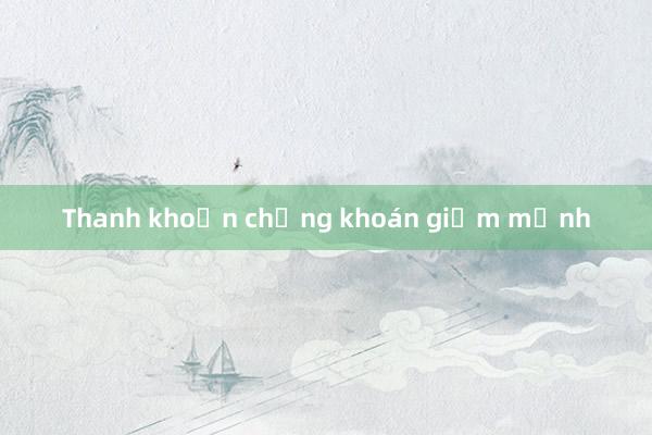 Thanh khoản chứng khoán giảm mạnh