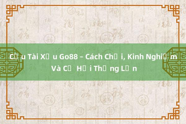 Cầu Tài Xỉu Go88 – Cách Chơi, Kinh Nghiệm Và Cơ Hội Thắng Lớn